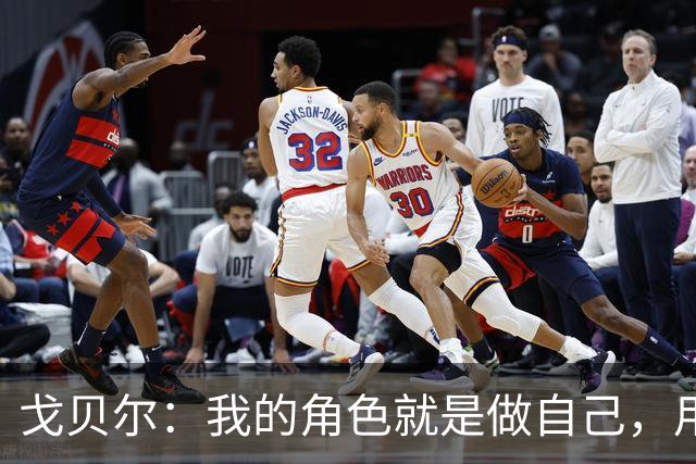 戈贝尔：我的角色就是做自己，用我的方式统治进攻