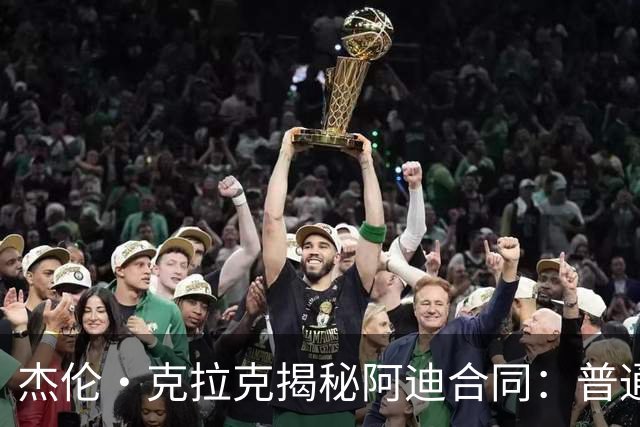 杰伦·克拉克揭秘阿迪合同：普通NBA球员不是签约就能拿几百万