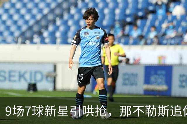 9场7球新星引哄抢，那不勒斯追佐马遇罗马英超围堵
